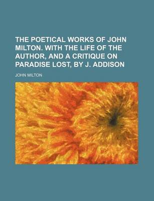 Book cover for The Poetical Works of John Milton. with the Life of the Author, and a Critique on Paradise Lost, by J. Addison