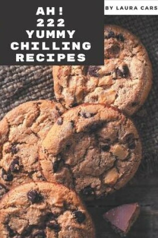 Cover of Ah! 222 Yummy Chilling Recipes