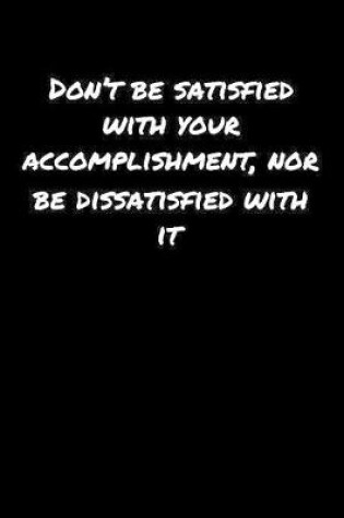 Cover of Don't Be Satisfied With Your Accomplishment Nor Be Dissatisfied With It