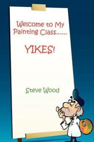 Cover of Welcome to My Painting Class......YIKES!