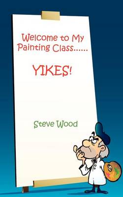 Book cover for Welcome to My Painting Class......YIKES!