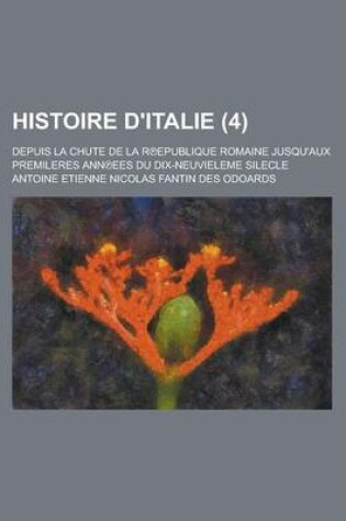 Cover of Histoire D'Italie; Depuis La Chute de La R Epublique Romaine Jusqu'aux Premileres Ann Ees Du Dix-Neuvieleme Silecle (4)