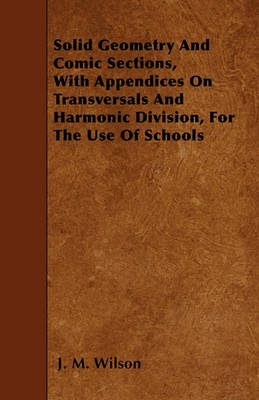 Book cover for Solid Geometry And Comic Sections, With Appendices On Transversals And Harmonic Division, For The Use Of Schools