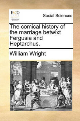 Cover of The Comical History of the Marriage Betwixt Fergusia and Heptarchus.