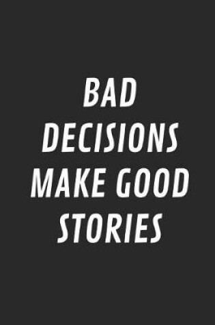 Cover of Bad Decisions Make Good Stories