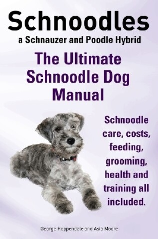 Cover of Schnoodles. the Ultimate Schnoodle Dog Manual. Schnoodle Care, Costs, Feeding, Grooming, Health and Training All Included.