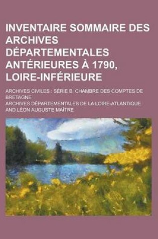 Cover of Inventaire Sommaire Des Archives Departementales Anterieures a 1790, Loire-Inferieure; Archives Civiles