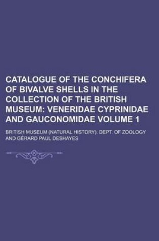 Cover of Catalogue of the Conchifera of Bivalve Shells in the Collection of the British Museum Volume 1