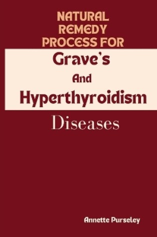 Cover of Natural Remedy Process For Grave's And Hyperthyroidism Diseases.