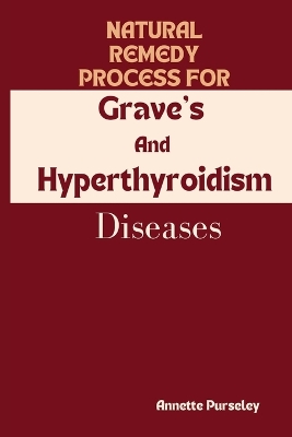 Book cover for Natural Remedy Process For Grave's And Hyperthyroidism Diseases.