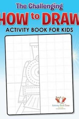 Cover of The Challenging How to Draw Activity Book for Kids Activity Book