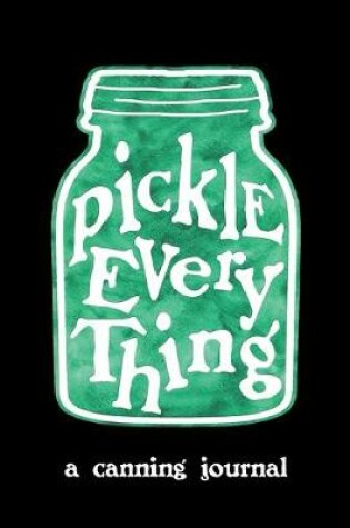 Cover of Pickle Everything A Canning Journal