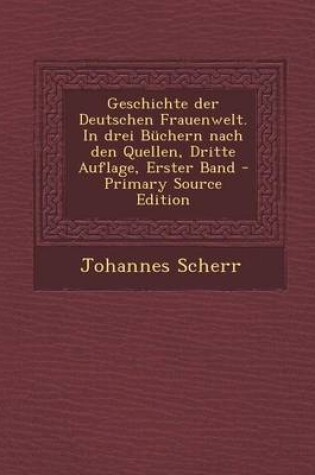 Cover of Geschichte Der Deutschen Frauenwelt. in Drei Buchern Nach Den Quellen, Dritte Auflage, Erster Band