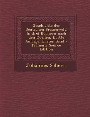 Book cover for Geschichte Der Deutschen Frauenwelt. in Drei Buchern Nach Den Quellen, Dritte Auflage, Erster Band