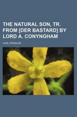 Cover of The Natural Son, Tr. from [Der Bastard] by Lord A. Conyngham