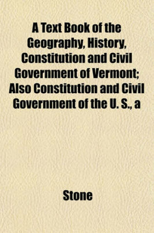 Cover of Text Book of the Geography, History, Constitution and Civil Government of Vermont; Also Constitution and Civil Government of the U. S.