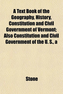 Book cover for Text Book of the Geography, History, Constitution and Civil Government of Vermont; Also Constitution and Civil Government of the U. S.