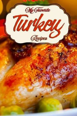 Cover of My Favorite Turkey Recipes