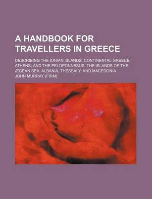 Book cover for A Handbook for Travellers in Greece; Describing the Ionian Islands, Continental Greece, Athens, and the Peloponnesus, the Islands of the Aegean Sea,