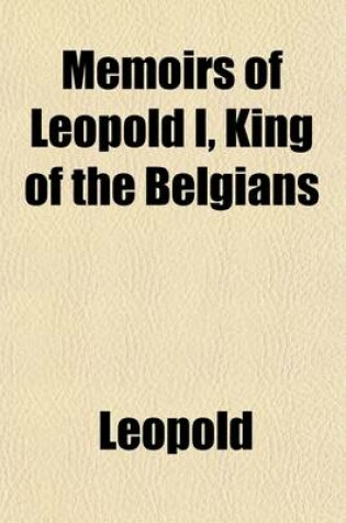 Cover of Memoirs of Leopold I, King of the Belgians Volume 2