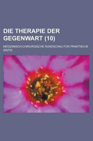 Cover of Die Therapie Der Gegenwart; Medizinisch-Chirurgische Rundschau Fur Praktische Arzte (10)