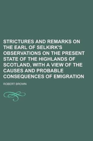 Cover of Strictures and Remarks on the Earl of Selkirk's Observations on the Present State of the Highlands of Scotland, with a View of the Causes and Probable Consequences of Emigration