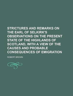 Book cover for Strictures and Remarks on the Earl of Selkirk's Observations on the Present State of the Highlands of Scotland, with a View of the Causes and Probable Consequences of Emigration