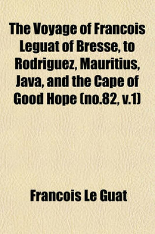 Cover of The Voyage of Francois Leguat of Bresse, to Rodriguez, Mauritius, Java, and the Cape of Good Hope (No.82, V.1)