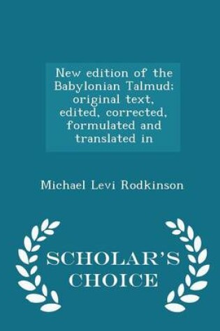 Cover of New Edition of the Babylonian Talmud; Original Text, Edited, Corrected, Formulated and Translated in - Scholar's Choice Edition