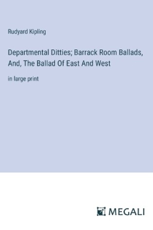 Cover of Departmental Ditties; Barrack Room Ballads, And, The Ballad Of East And West