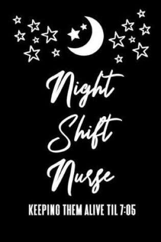 Cover of Night Shift Nurse Keeping Them Alive Til 7