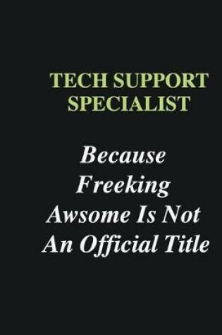 Cover of Tech Support Specialist Because Freeking Awsome is Not An Official Title