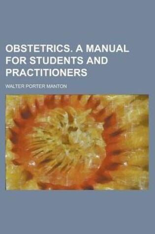 Cover of Obstetrics. a Manual for Students and Practitioners