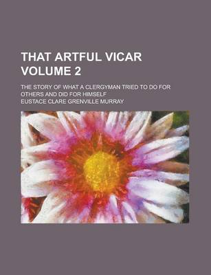 Book cover for That Artful Vicar; The Story of What a Clergyman Tried to Do for Others and Did for Himself Volume 2