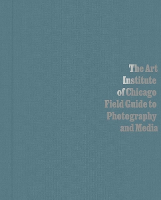 Cover of The Art Institute of Chicago Field Guide to Photography and Media