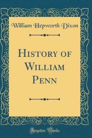 Cover of History of William Penn (Classic Reprint)