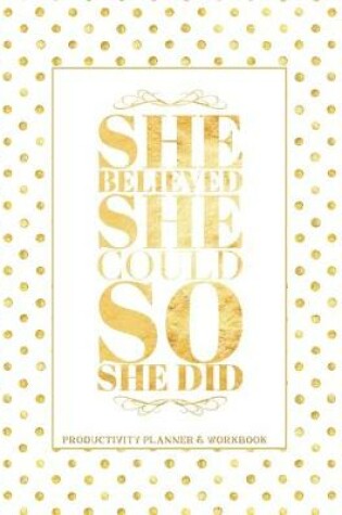 Cover of She Believed She Could So She Did Productivity Planner & Workbook