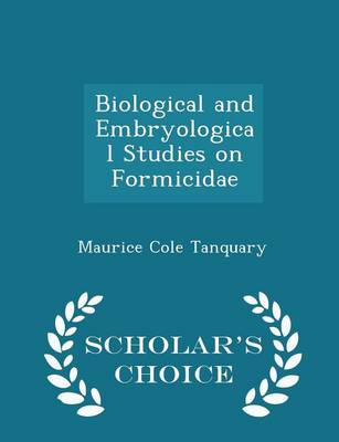 Book cover for Biological and Embryological Studies on Formicidae - Scholar's Choice Edition