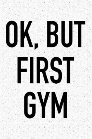 Cover of Ok, But First Gym