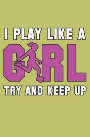 Cover of I Play Like A Girl Try And Keep Up