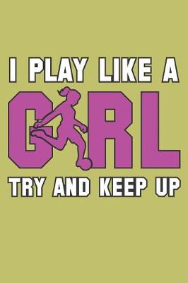 Book cover for I Play Like A Girl Try And Keep Up