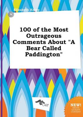 Book cover for 100 of the Most Outrageous Comments about a Bear Called Paddington