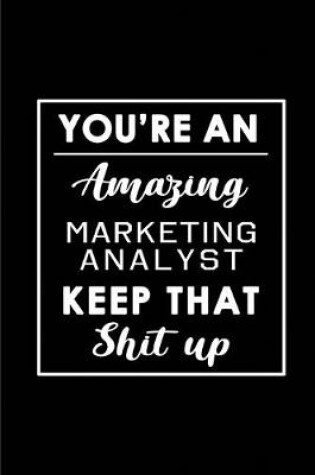 Cover of You're An Amazing Marketing Analyst. Keep That Shit Up.