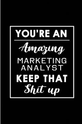 Book cover for You're An Amazing Marketing Analyst. Keep That Shit Up.