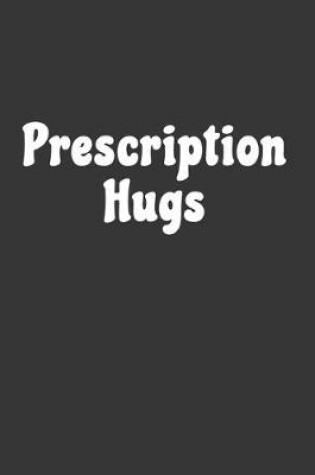 Cover of Prescription Hugs Notebook