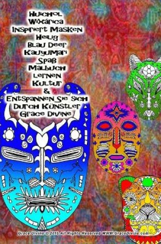 Cover of Huichol Wixarica Inspiriert Masken Heilig Blau Deer Kauyumari Spaß Malbuch lernen Kultur & Entspannen Sie sich Durch Künstler Grace Divine