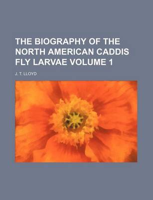 Book cover for The Biography of the North American Caddis Fly Larvae Volume 1