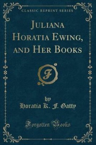 Cover of Juliana Horatia Ewing, and Her Books (Classic Reprint)