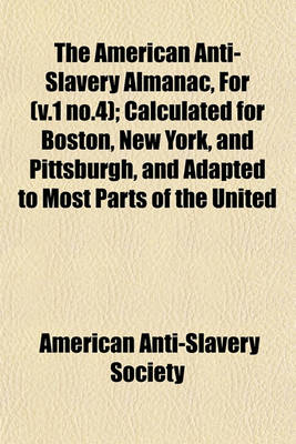 Book cover for The American Anti-Slavery Almanac, for (V.1 No.4); Calculated for Boston, New York, and Pittsburgh, and Adapted to Most Parts of the United