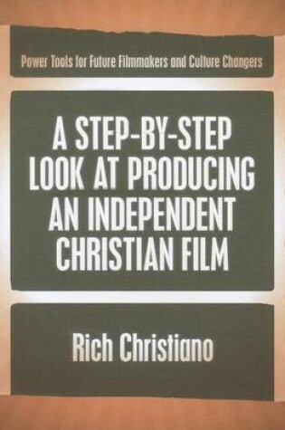 Cover of A Step-By-Step Look at Producing an Independent Christian Film